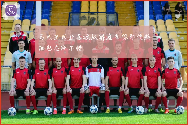 乌杰里获杜蒙授权解雇基德即使赔钱也在所不惜