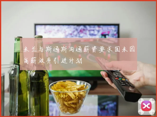 米兰与斯通斯沟通薪资要求国米因高薪放弃引进计划